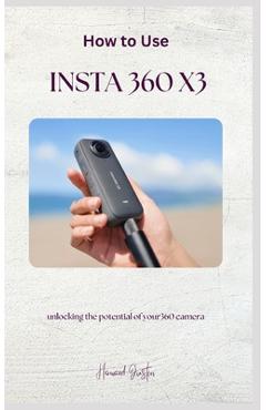 Coperta cărții 'How to Use Insta 360 X3: A complete guidebook on how to use insta 360 X3 for beginners - Howard Justin'