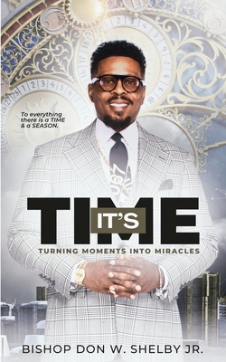It's Time: Turning Moments Into Miracles - Don W. Shelby