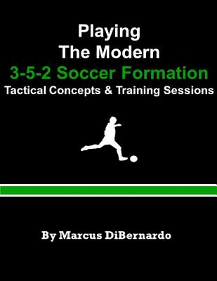 Coperta cărții 'Playing The Modern 3-5-2 Soccer Formation: Tactical Concepts & Training Sessions - Marcus Dibernardo'