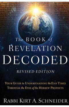 Poza produsului The Book of Revelation Decoded Revised Edition: Your Guide to Understanding the End Times Through the Eyes of the Hebrew Prophets - Rabbi Kirt A. Schneider