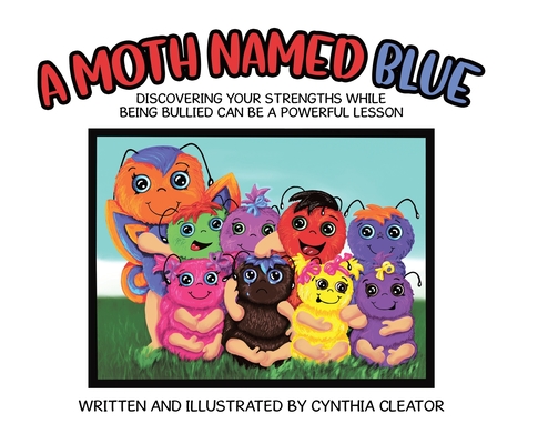 A Moth Named Blue: Discovering Your Strengths While Being Bullied Can Be a Powerful Lesson - Cynthia Cleator