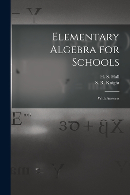 Elementary Algebra for Schools [microform]: With Answers - H. S. (henry Sinclair) 1848-1934 Hall