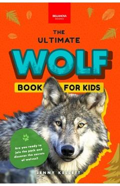 Wolves The Ultimate Wolf Book for Kids: 100+ Amazing Wolf Facts, Photos, Quiz + More - Jenny Kellett