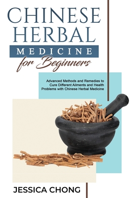 Coperta cărții 'Chinese Herbal Medicine for Beginners: Advanced Methods and Remedies to Cure Different Ailments and Health Problems'