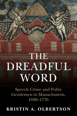 The Dreadful Word: Speech Crime and Polite Gentlemen in Massachusetts, 1690-1776 - Kristin A. Olbertson