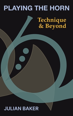 Playing The Horn: Technique and Beyond - Julian Baker