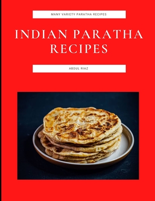 Coperta cărții 'Indian Paratha Recipes: Many Variety Paratha Recipes - Abdul Riaz'