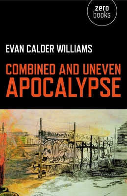 Combined and Uneven Apocalypse - Evan Calder Williams