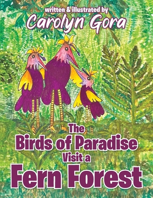 The Birds of Paradise Visit a Fern Forest - Carolyn Gora