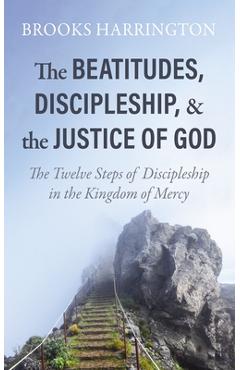 Coperta cărții 'The Beatitudes, Discipleship, and the Justice of God: The Twelve Steps of Discipleship in the Kingdom of Mercy - Brooks'