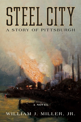 Steel City: A Story of Pittsburgh - William J. Miller Jr