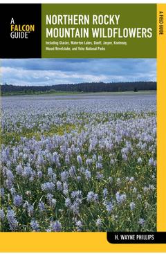 Poza produsului Northern Rocky Mountain Wildflowers: Including Glacier, Waterton Lakes, Banff, Jasper, Kootenay, Mount Revelstoke, and Yoho National Parks - H. Wayne Phillips
