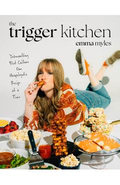 Poza produsului The Trigger Kitchen: Dismantling Diet Culture One Unapologetic Recipe at a Time - Emma Myles