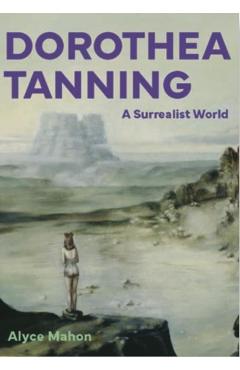 Coperta cărții 'Dorothea Tanning: A Surrealist World - Alyce Mahon'