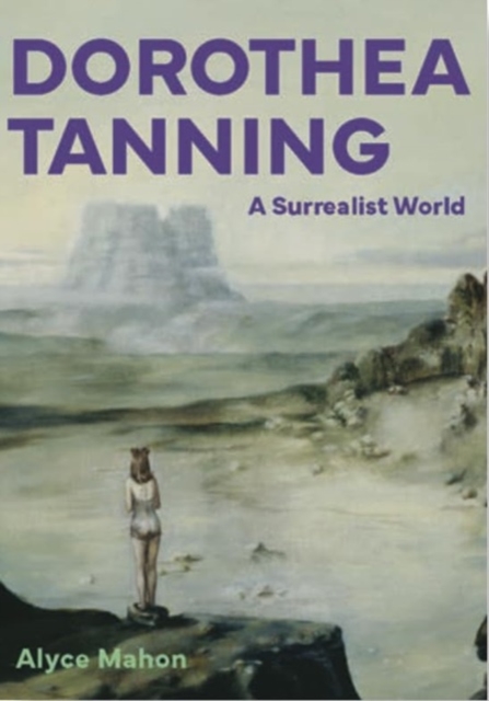 Coperta cărții 'Dorothea Tanning: A Surrealist World - Alyce Mahon'