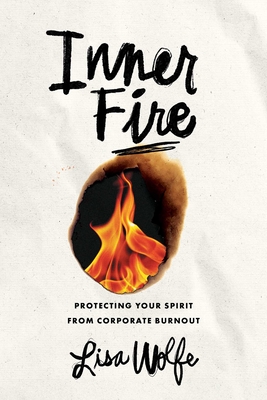 Coperta cărții 'Inner Fire: Protecting Your Spirit from Corporate Burnout - Lisa Wolfe'