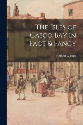 The Isles of Casco Bay in Fact & Fancy - Herbert G. Jones