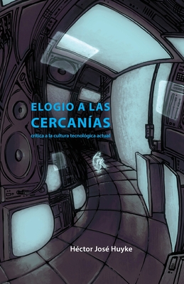 Coperta cărții 'Elogio a las cercanías: crítica a la cultura tecnológica actual - Héctor J. Huyke'