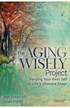 Poza produsului The Aging Wisely Project: Forging Your Best Self in Life's Ultimate Stage - Ben Green