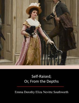 Self-Raised; Or, From the Depths - Emma Dorothy Eliza Nevitte Southworth