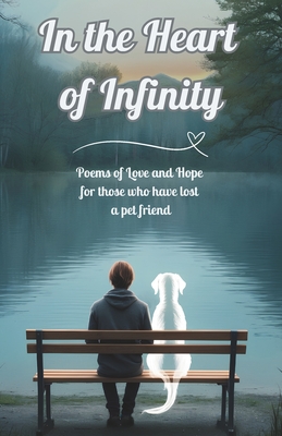 In the Heart of Infinity: Poems of Love and Hope for those who have lost a pet friend - Rubina Moon