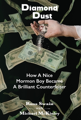 Diamond Dust: How A Nice Mormon Boy Became A Brilliant Counterfeiter - Russ Swain
