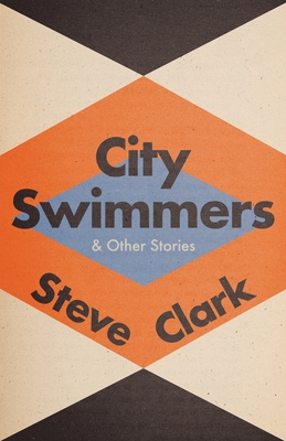 City Swimmers & Other Stories - Steve Clark