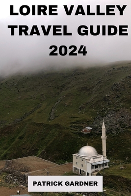 Loire Valley Guide 2024: Explore the Heart of France - Patrick Gardner