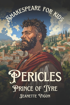 Pericles, Prince of Tyre Shakespeare for kids: Shakespeare in a language kids will understand and love - Jeanette Vigon