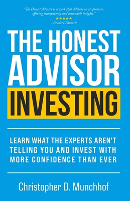 The Honest Advisor: Investing: Learn What the Experts Aren't Telling You and Invest With More Confidence Than Ever - Christopher D. Munchhof