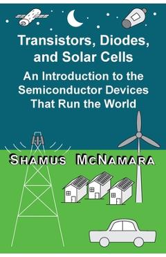 Coperta cărții 'Transistors, Diodes, and Solar Cells: An Introduction to the Semiconductor Devices That Run the World - Shamus Mcnamara'