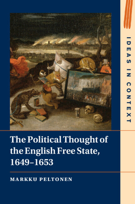 The Political Thought of the English Free State, 1649-1653 - Markku Peltonen