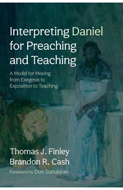 Coperta cărții 'Interpreting Daniel for Preaching and Teaching: A Model for Moving from Exegesis to Exposition to Teaching - Thomas J.'