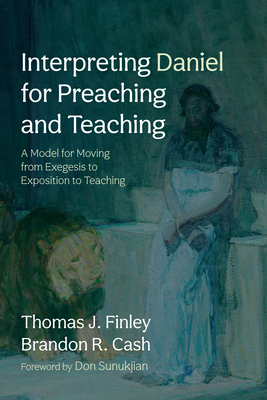 Interpreting Daniel for Preaching and Teaching: A Model for Moving from Exegesis to Exposition to Teaching - Thomas J. Finley