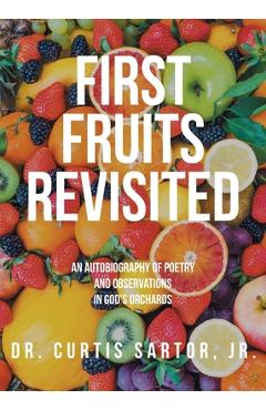 Poza produsului First Fruits Revisited: An Autobiography of Poetry and Observations in God's Orchards - Curtis Sartor