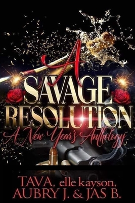 A Savage Resolution: A New Year's Anthology - Elle Kayson