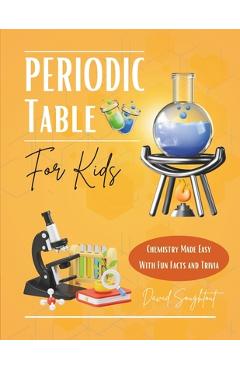 Poza produsului Periodic Table For Kids: Chemistry Made Easy With Fun Facts And Trivia - David Soughtout
