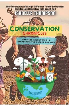 Coperta cărții 'Conservation Chronicles: Exciting Adventures in Protecting the Planet for Kids - Isabella Thompson'