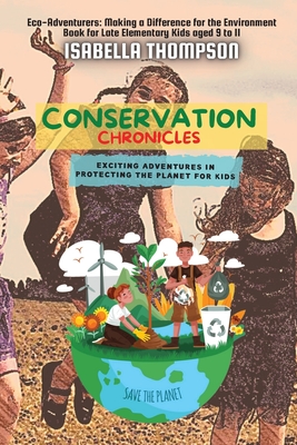 Coperta cărții 'Conservation Chronicles: Exciting Adventures in Protecting the Planet for Kids - Isabella Thompson'