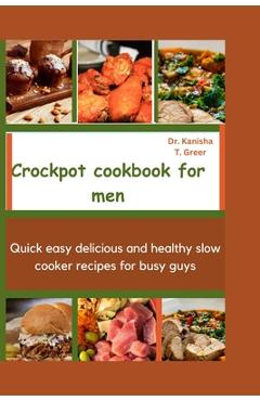 Poza produsului Crockpot Cookbook for Men: Quick easy delicious and healthy slow cooker recipes for busy guys - Kanisha T. Greer