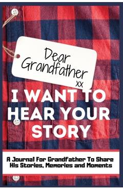 Coperta cărții 'Dear Grandfather. I Want To Hear Your Story: A Guided Memory Journal to Share The Stories, Memories and Moments That'