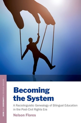 Becoming the System: A Raciolinguistic Genealogy of Bilingual Education in the Post-Civil Rights Era - Nelson Flores