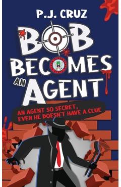 Coperta cărții 'Bob Becomes an Agent - P. J. Cruz'