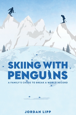 Skiing with Penguins: A Family's Chase to Break a World Record - Jordan Lipp