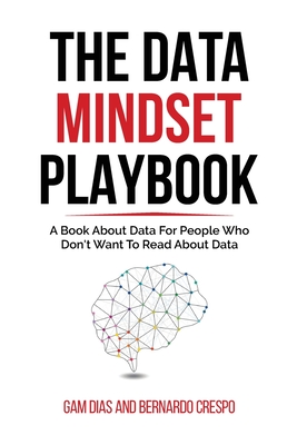 Coperta cărții 'The Data Mindset Playbook: A book about data for people who don't want to read about data - Bernardo Crespo'