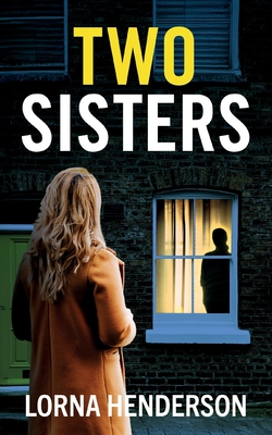 Two Sisters: An absolutely addictive psychological thriller full of twists - Lorna Henderson