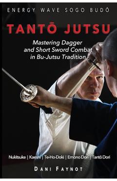 Coperta cărții 'TantŌ Jutsu: Mastering Dagger and Short Sword Combat in Bu-Jutsu Tradition: Kiri & Tsuki, Uke-Waza, Kaeshi, Nukitsuke,'