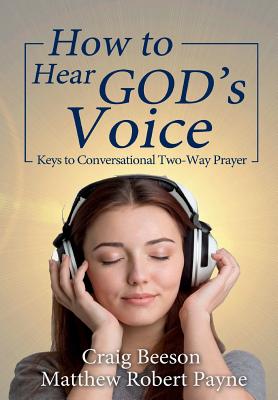 How to Hear God's Voice: Keys to Conversational Two-Way Prayer - Matthew Robert Payne