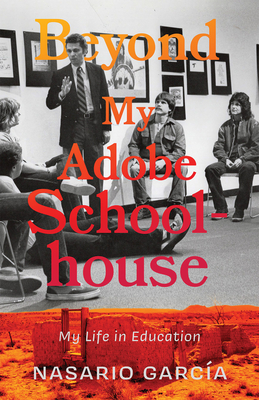 Beyond My Adobe Schoolhouse: My Life in Education - Nasario García