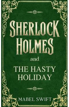 Coperta cărții 'Sherlock Holmes and The Hasty Holiday - Mabel Swift'